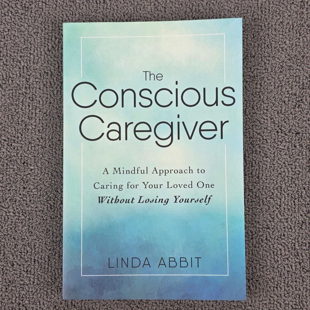 The Conscious Caregiver Linda‎ Abbit Mindful Approach Caring Loved One Paperback
